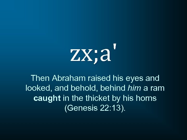 zx; a' Then Abraham raised his eyes and looked, and behold, behind him a