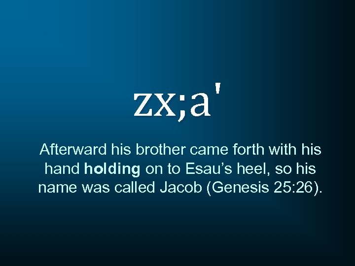 zx; a' Afterward his brother came forth with his hand holding on to Esau’s