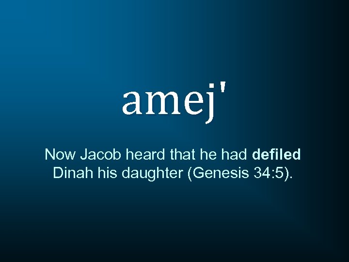 amej' Now Jacob heard that he had defiled Dinah his daughter (Genesis 34: 5).