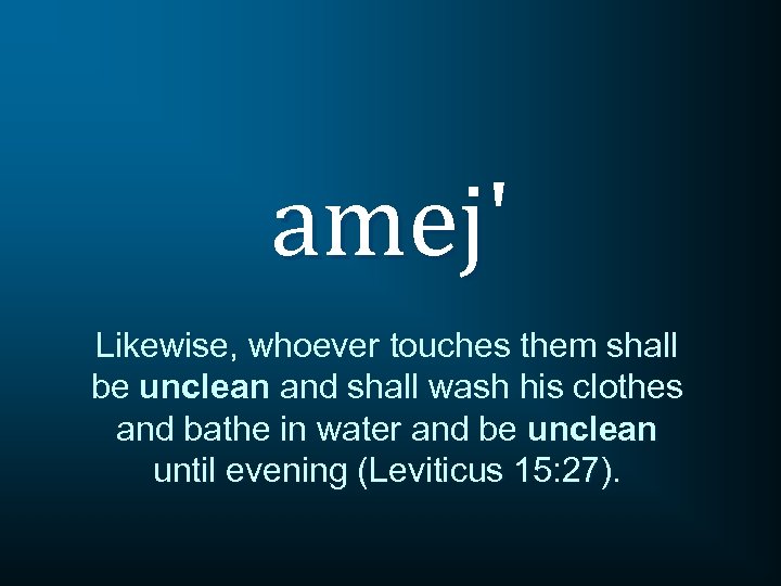 amej' Likewise, whoever touches them shall be unclean and shall wash his clothes and