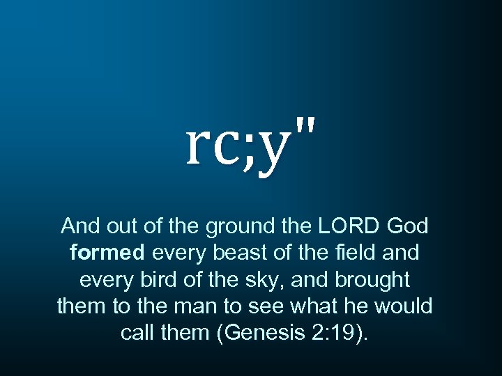 rc; y" And out of the ground the LORD God formed every beast of