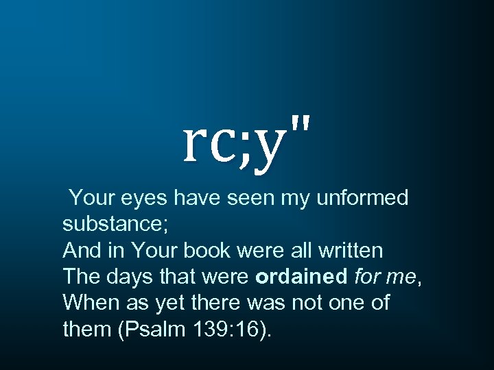 rc; y" Your eyes have seen my unformed substance; And in Your book were