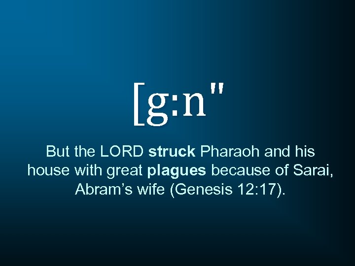 [g: n" But the LORD struck Pharaoh and his house with great plagues because