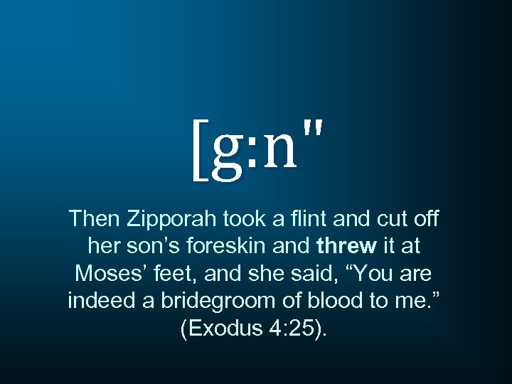[g: n" Then Zipporah took a flint and cut off her son’s foreskin and