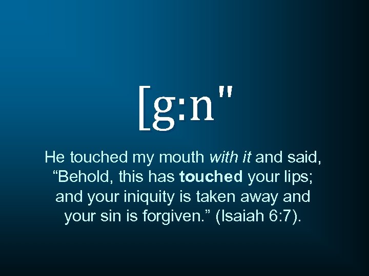 [g: n" He touched my mouth with it and said, “Behold, this has touched