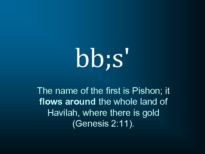 bb; s' The name of the first is Pishon; it flows around the whole