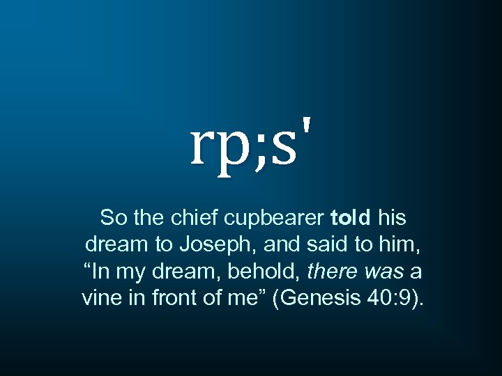 rp; s' So the chief cupbearer told his dream to Joseph, and said to