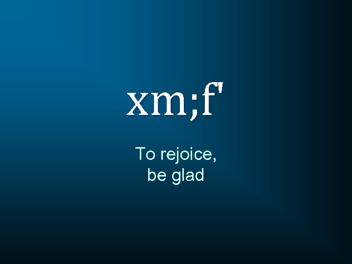 xm; f' To rejoice, be glad 