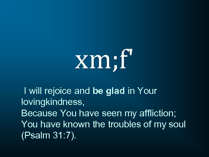 xm; f' I will rejoice and be glad in Your lovingkindness, Because You have