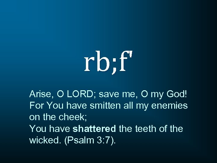 rb; f' Arise, O LORD; save me, O my God! For You have smitten