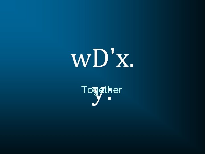 w. D'x. y: Together 