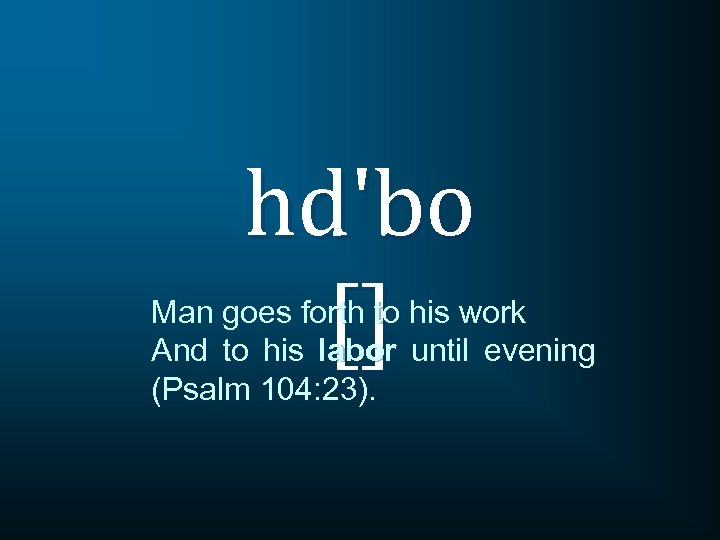 hd'bo [] Man goes forth to his work And to his labor until evening