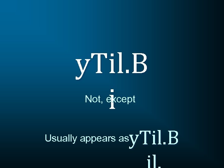 y. Til. B i Not, except y. Til. B Usually appears as 