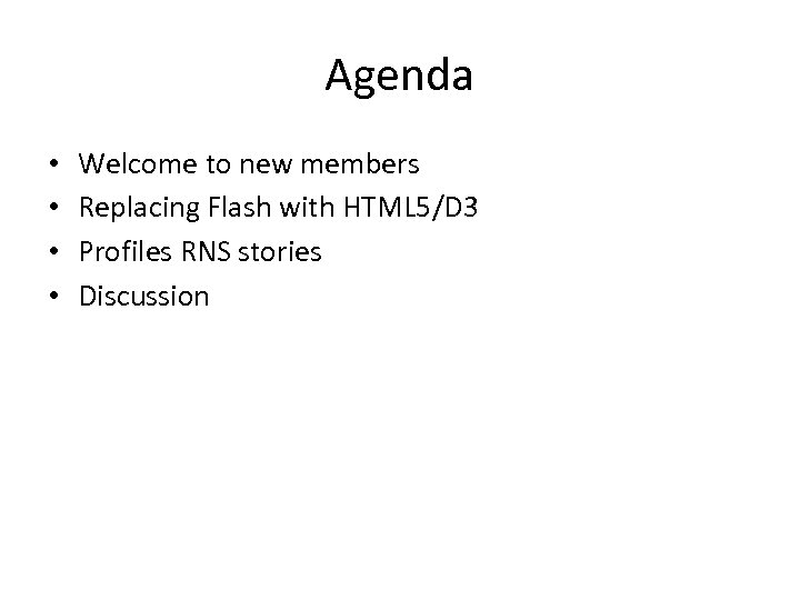 Agenda • • Welcome to new members Replacing Flash with HTML 5/D 3 Profiles