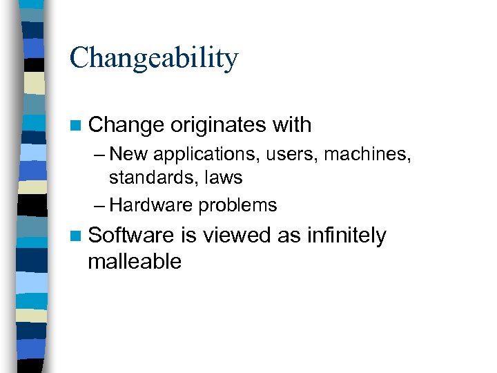 Changeability n Change originates with – New applications, users, machines, standards, laws – Hardware