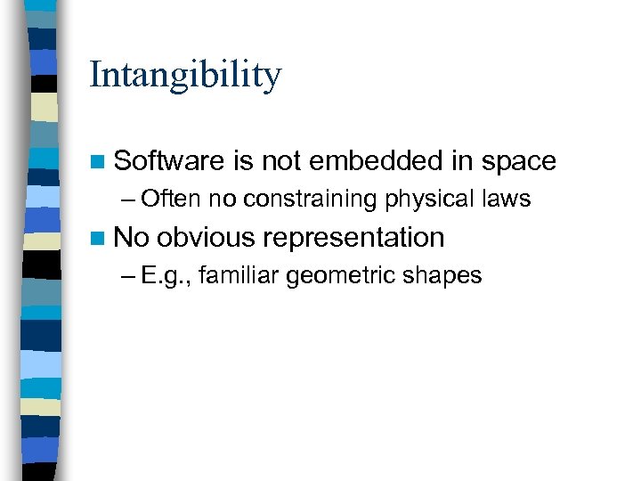 Intangibility n Software is not embedded in space – Often no constraining physical laws