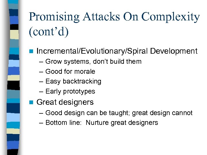 Promising Attacks On Complexity (cont’d) n Incremental/Evolutionary/Spiral Development – – n Grow systems, don’t