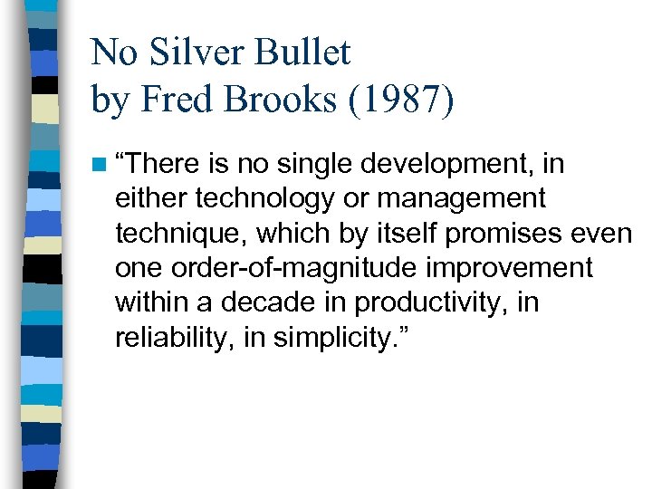 No Silver Bullet by Fred Brooks (1987) n “There is no single development, in