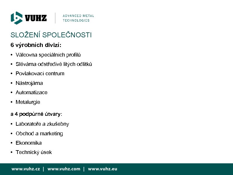 SLOŽENÍ SPOLEČNOSTI 6 výrobních divizí: • Válcovna speciálních profilů • Slévárna odstředivě litých odlitků