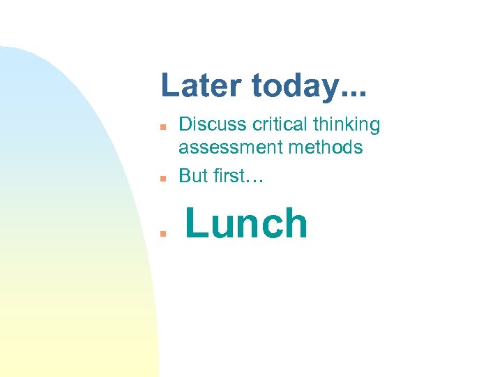 Later today. . . n n n Discuss critical thinking assessment methods But first…