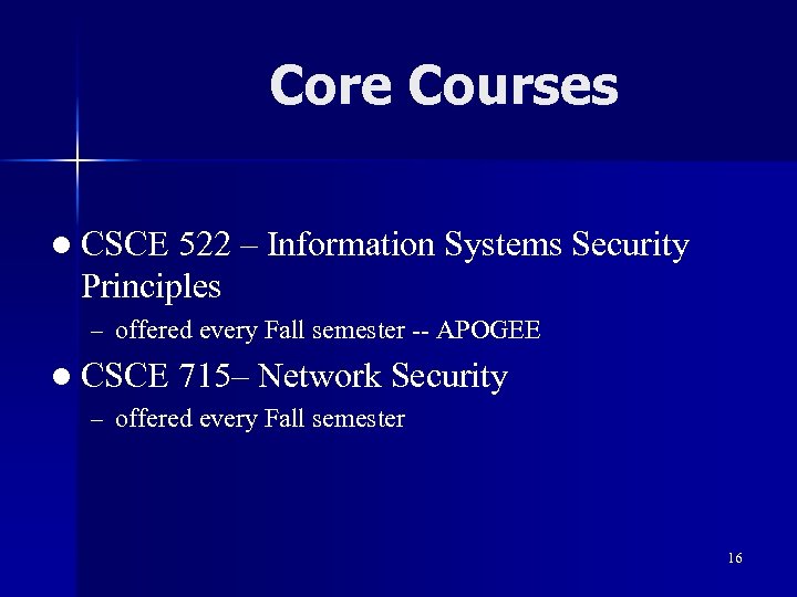 Core Courses l CSCE 522 – Information Systems Security Principles – offered every Fall