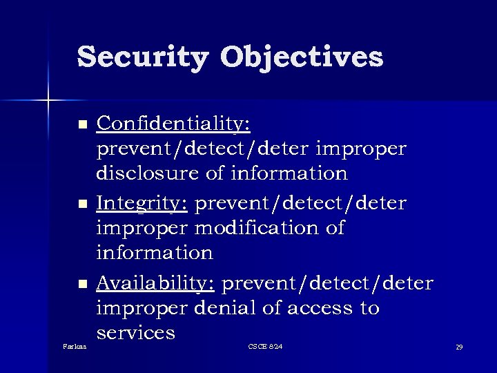 Security Objectives n n n Farkas Confidentiality: prevent/detect/deter improper disclosure of information Integrity: prevent/detect/deter