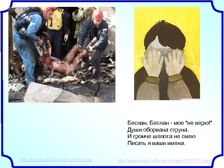 Беслан, Беслан - мое "не верю!" Души оборвана струна. И громче шепота не смею