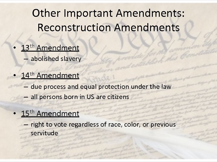 Other Important Amendments: Reconstruction Amendments • 13 th Amendment – abolished slavery • 14