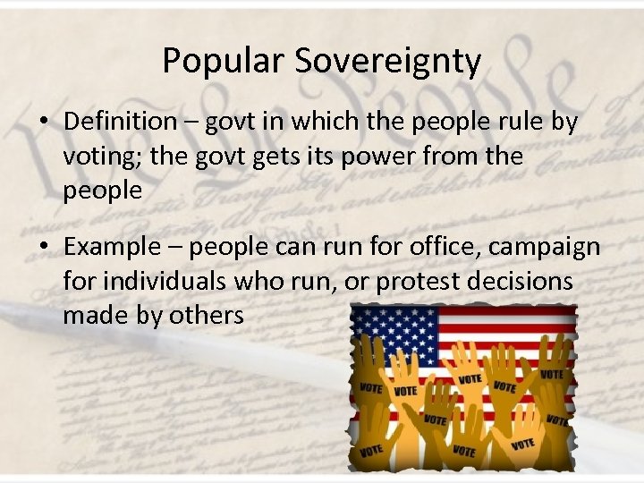 Popular Sovereignty • Definition – govt in which the people rule by voting; the