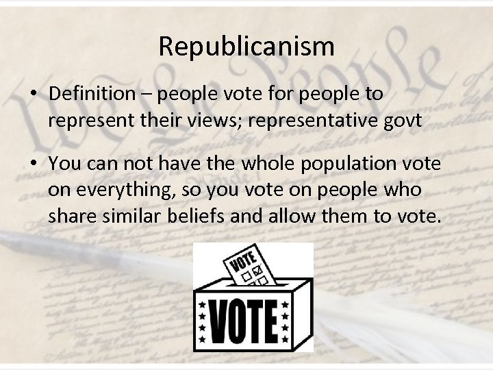 Republicanism • Definition – people vote for people to represent their views; representative govt