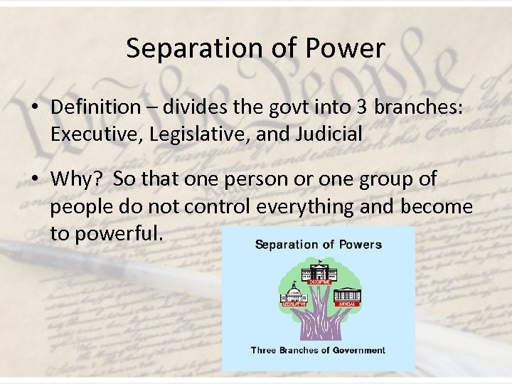 Separation of Power • Definition – divides the govt into 3 branches: Executive, Legislative,