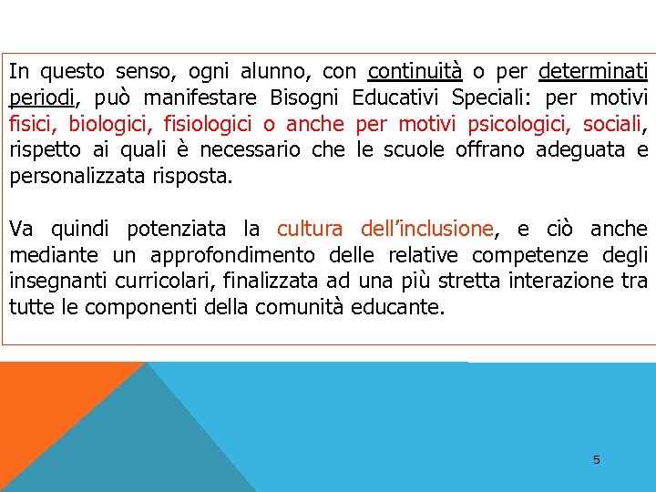 In questo senso, ogni alunno, continuità o per determinati periodi, può manifestare Bisogni Educativi