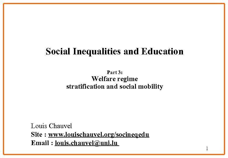 Social Inequalities and Education Part 3: Welfare regime stratification and social mobility Louis Chauvel