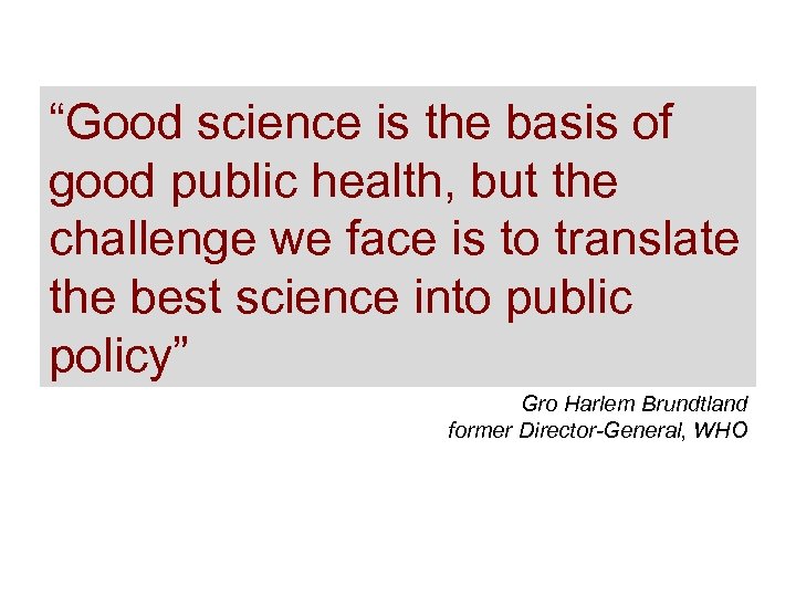 “Good science is the basis of good public health, but the challenge we face