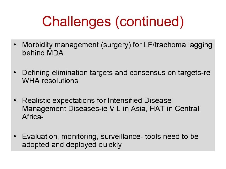 Challenges (continued) • Morbidity management (surgery) for LF/trachoma lagging behind MDA • Defining elimination