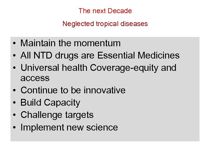 The next Decade Neglected tropical diseases • Maintain the momentum • All NTD drugs