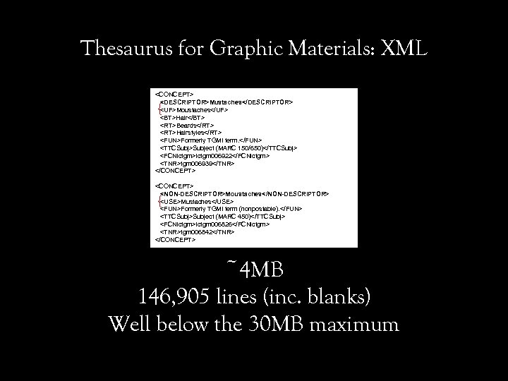 Thesaurus for Graphic Materials: XML <CONCEPT>   <DESCRIPTOR>Mustaches</DESCRIPTOR>   <UF>Moustaches</UF>   <BT>Hair</BT>   <RT>Beards</RT>