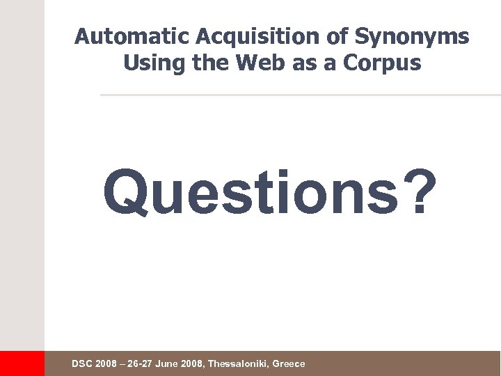 Automatic Acquisition of Synonyms Using the Web as a Corpus Questions? DSC 2008 –