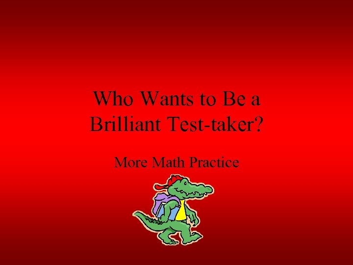 Who Wants to Be a Brilliant Test-taker? More Math Practice 