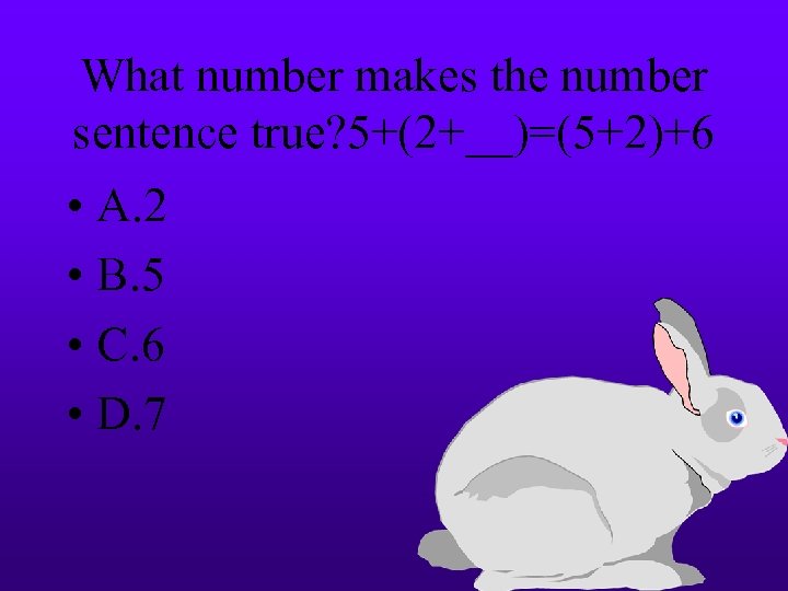 What number makes the number sentence true? 5+(2+__)=(5+2)+6 • A. 2 • B. 5