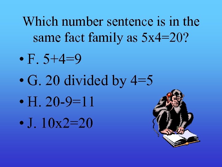 Which number sentence is in the same fact family as 5 x 4=20? •