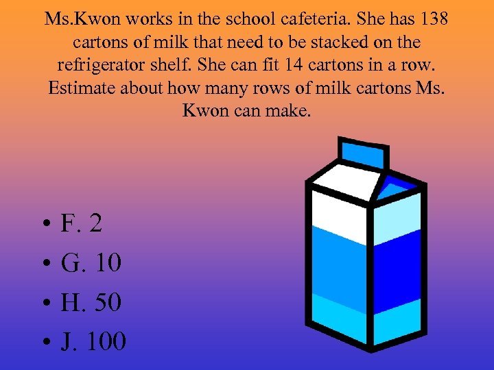 Ms. Kwon works in the school cafeteria. She has 138 cartons of milk that