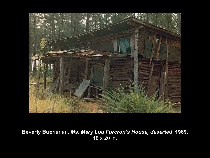 Beverly Buchanan. Ms. Mary Lou Furcron’s House, deserted. 1989. 16 x 20 in. 