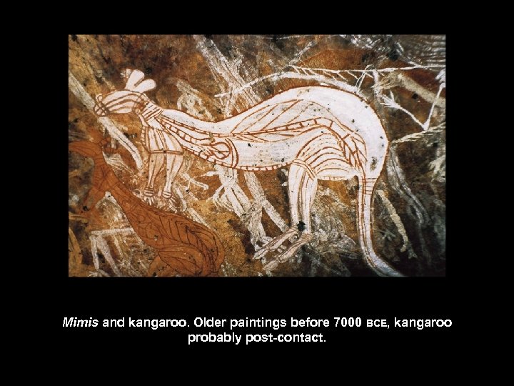 Mimis and kangaroo. Older paintings before 7000 probably post-contact. BCE, kangaroo 