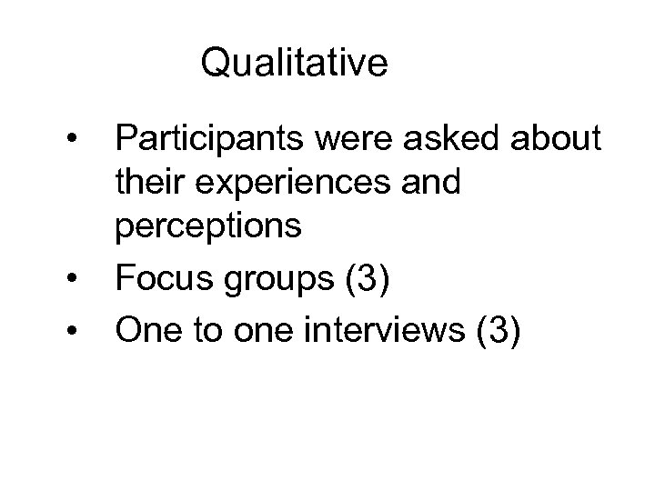 Qualitative • Participants were asked about their experiences and perceptions • Focus groups (3)