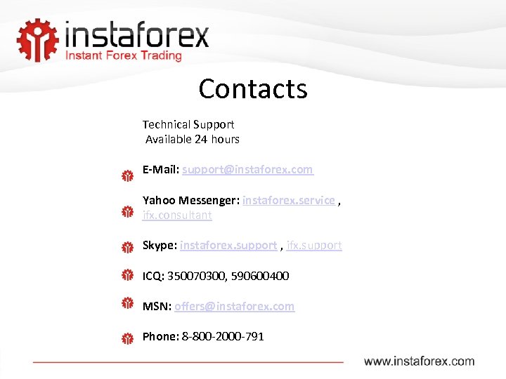 Contacts Technical Support Available 24 hours E-Mail: support@instaforex. com Yahoo Messenger: instaforex. service ,