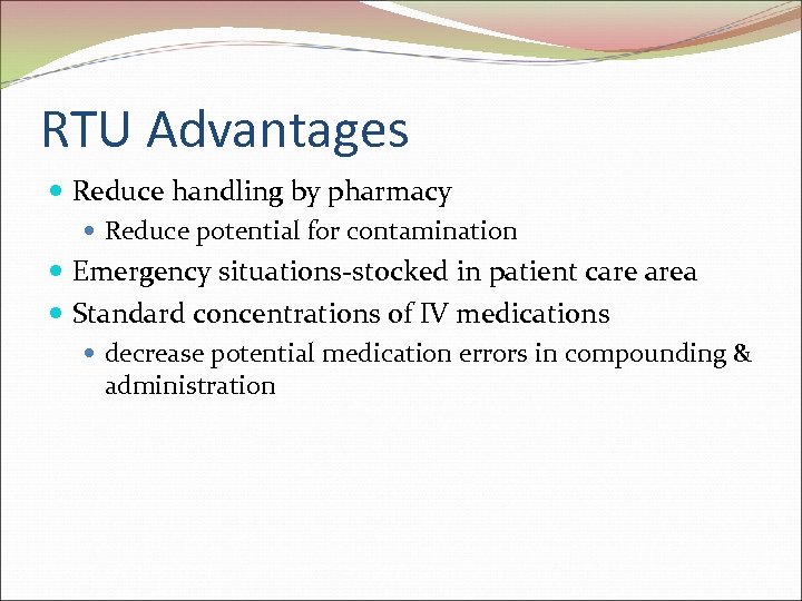 RTU Advantages Reduce handling by pharmacy Reduce potential for contamination Emergency situations-stocked in patient