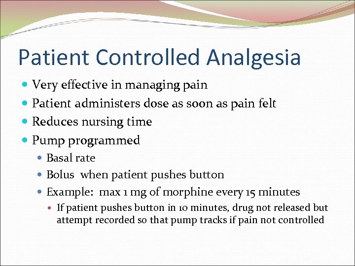 Patient Controlled Analgesia Very effective in managing pain Patient administers dose as soon as