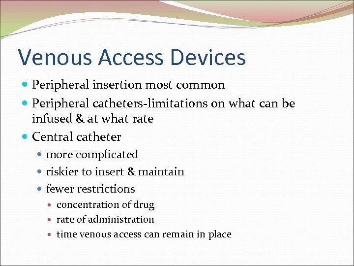 Venous Access Devices Peripheral insertion most common Peripheral catheters-limitations on what can be infused