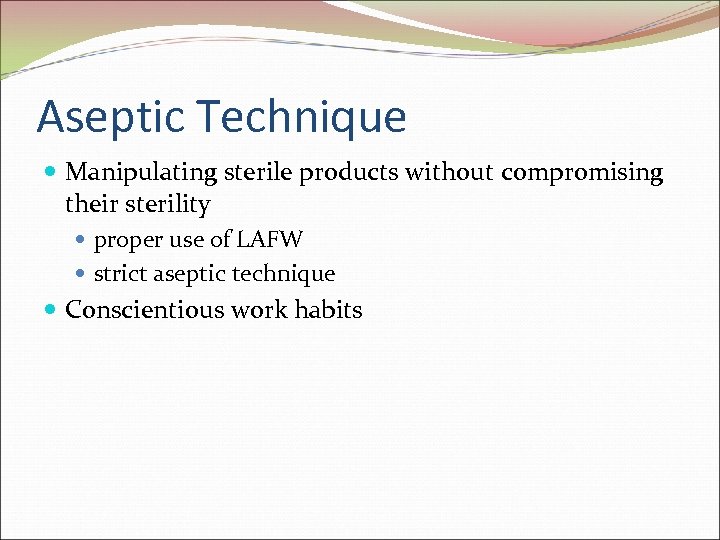 Aseptic Technique Manipulating sterile products without compromising their sterility proper use of LAFW strict